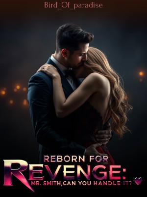 Reborn For Revenge: Mr.Smith Can You Handle It?