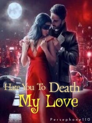 Hate You To Death My Love,Persephone110