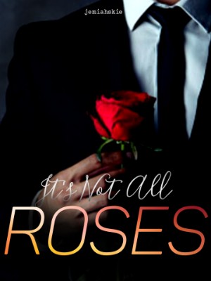 It's Not All Roses,jemiahskie